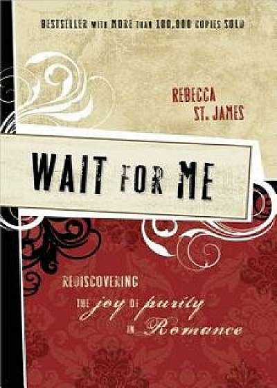 Wait for Me: Rediscovering the Joy of Purity in Romance, Paperback/Rebecca St James