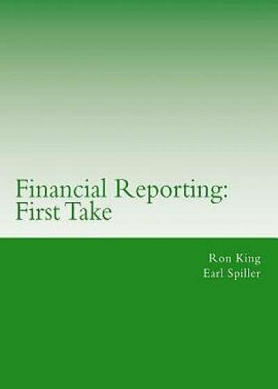 Financial Reporting: First Take, Paperback/Earl Spiller