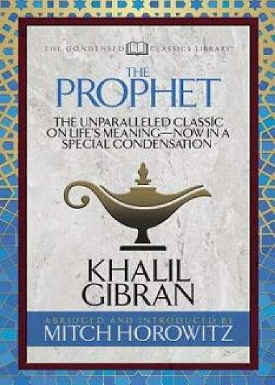 The Prophet (Condensed Classics): The Unparalleled Classic on Life's Meaning--Now in a Special Condensation, Paperback/Khalil Gibran