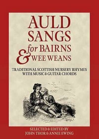 Auld Sangs for Bairns & Wee Weans: Traditional Scottish Nursery Rhymes with Music and Guitar Chords, Paperback/John Thor Ewing