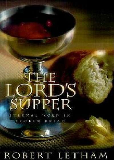 The Lord's Supper: Eternal Word in Broken Bread, Paperback/Robert Letham
