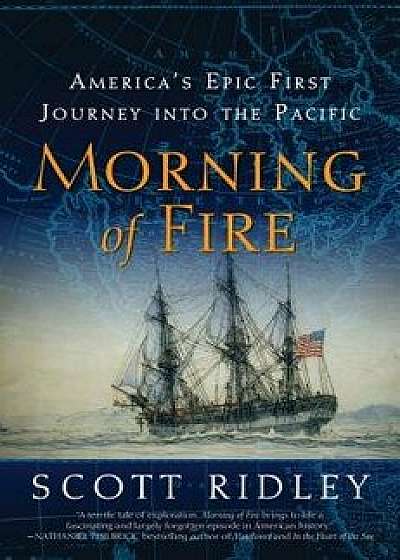 Morning of Fire: America's Epic First Journey Into the Pacific, Paperback/Scott Ridley