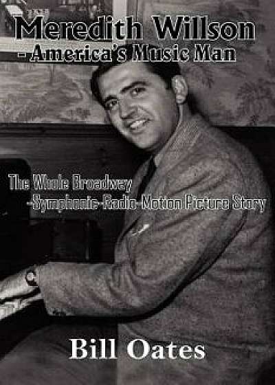 Meredith Willson - America's Music Man, Paperback/Bill Oates