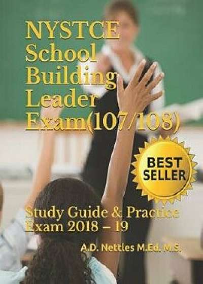 NYSTCE School Building Leader Exam (107/108): Study Guide & Practice Exam 2018 - 19, Paperback/A. D. Nettles M. Ed M. S.