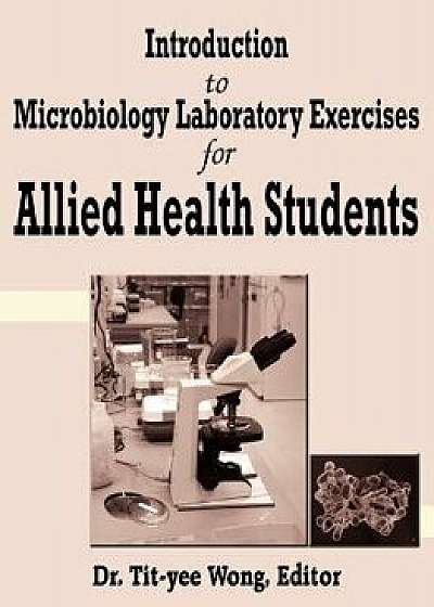 Introduction to Microbiology Laboratory Exercises for Allied Health Students, Paperback/Tit-Yee Wong