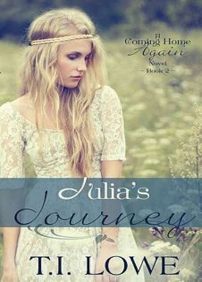 Julia's Journey: A Coming Home Again Novel, Paperback/T. I. Lowe