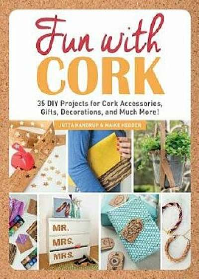 Fun with Cork: 35 Do-It-Yourself Projects for Cork Accessories, Gifts, Decorations, and Much More!, Paperback/Jutta Handrup