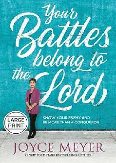 Your Battles Belong to the Lord: Know Your Enemy and Be More Than a Conqueror, Hardcover/Joyce Meyer