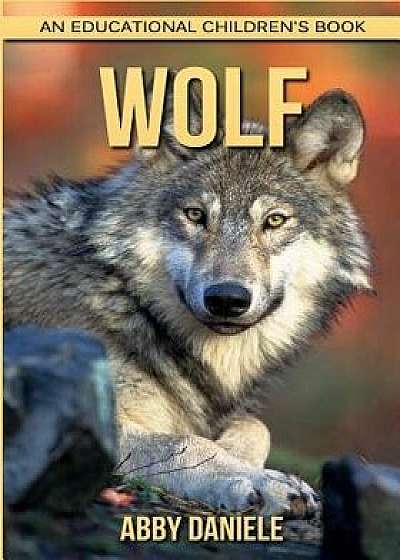 Wolf! an Educational Children's Book about Wolf with Fun Facts & Photos, Paperback/Abby Daniele