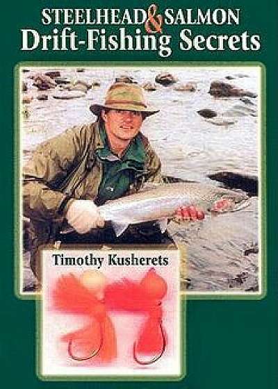 Steelhead & Salmon Drift-Fishing Secrets, Paperback/Timothy Kusherets