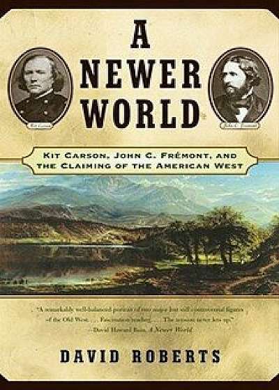 A Newer World: Kit Carson John C Fremont and the Claiming of the American West, Paperback/David Roberts