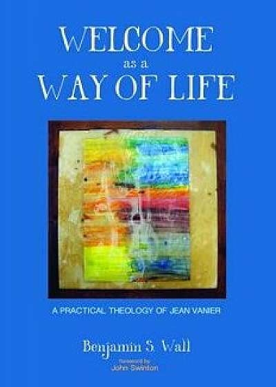 Welcome as a Way of Life, Paperback/Benjamin S. Wall