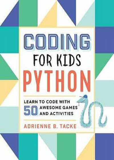 Coding for Kids: Python: Learn to Code with 50 Awesome Games and Activities, Paperback/Adrienne B. Tacke
