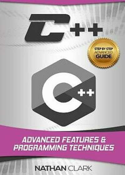 C++: Advanced Features and Programming Techniques, Paperback/Nathan Clark