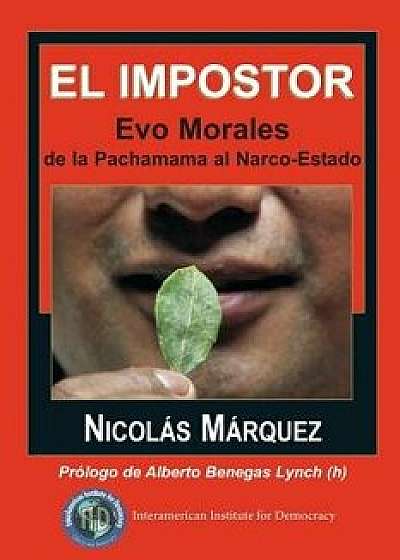 El Impostor: Evo Morales, de la Pachamama Al Narco-Estado, Paperback/Nicolas Marquez