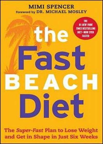 Fast Beach Diet: The Super-Fast Plan to Lose Weight and Get in Shape in Just Six Weeks, Paperback/Mimi Spencer