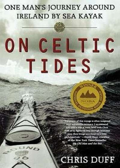 On Celtic Tides: One Man's Journey Around Ireland by Sea Kayak, Paperback/Chris Duff