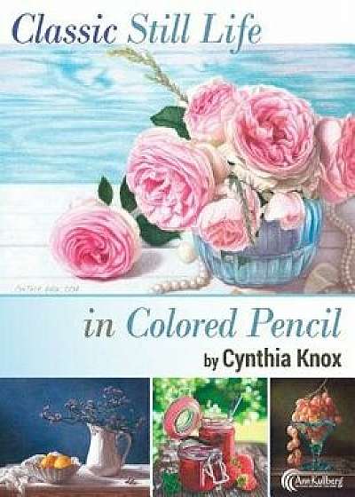 Classic Still Life in Colored Pencil, Paperback/Cynthia Knox