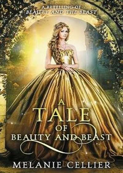 A Tale of Beauty and Beast: A Retelling of Beauty and the Beast/Melanie Cellier