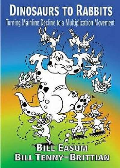Dinosaur to Rabbits: Turning Mainline Decline to a Multiplication Movement, Paperback/Bill Easum