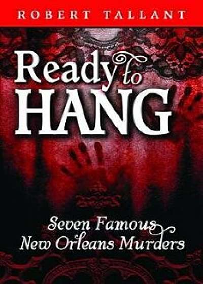 Ready to Hang: Seven Famous New Orleans Murders, Paperback/Robert Tallant