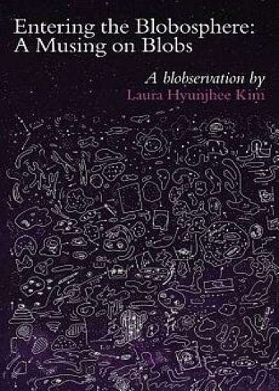 Entering the Blobosphere: A Musing on Blobs, Paperback/Laura Hyunjhee Kim