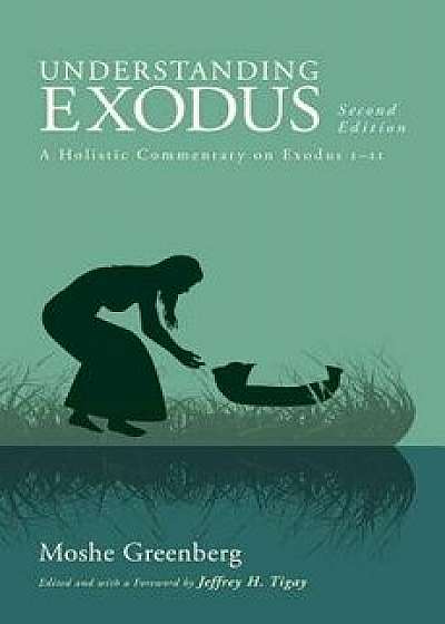 Understanding Exodus: A Holistic Commentary on Exodus 1-11, Paperback/Moshe Greenberg