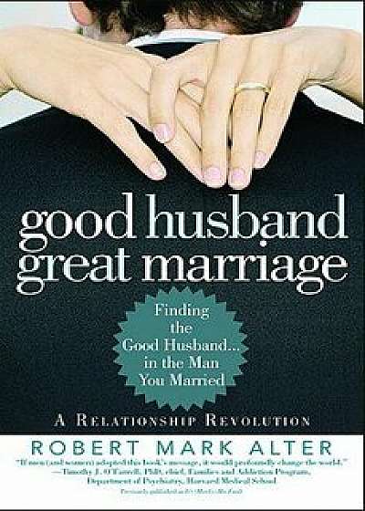 Good Husband, Great Marriage: Finding the Good Husband...in the Man You Married, Paperback/Jane Alter