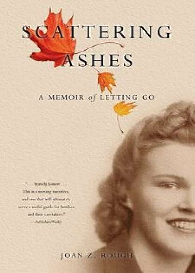 Scattering Ashes: A Memoir of Letting Go, Paperback/Joan Z. Rough