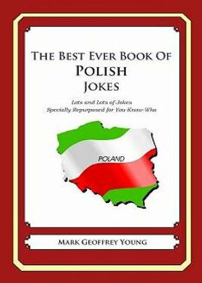 The Best Ever Book of Polish Jokes: Lots and Lots of Jokes Specially Repurposed for You-Know-Who, Paperback/Mark Geoffrey Young