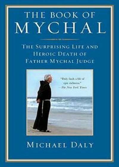 The Book of Mychal: The Surprising Life and Heroic Death of Father Mychal Judge, Paperback/Michael Daly