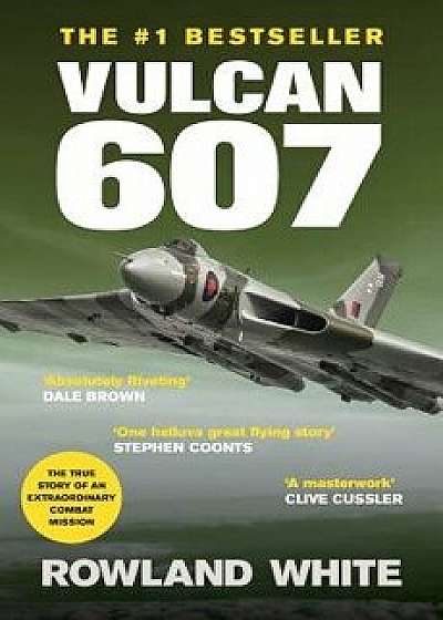 Vulcan 607: A True Military Aviation Classic, Paperback/Rowland White