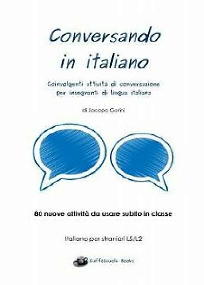 Conversando in Italiano: Coinvolgenti Attivit Di Conversazione Per Insegnanti Di Lingua Italiana, Paperback/Jacopo Gorini