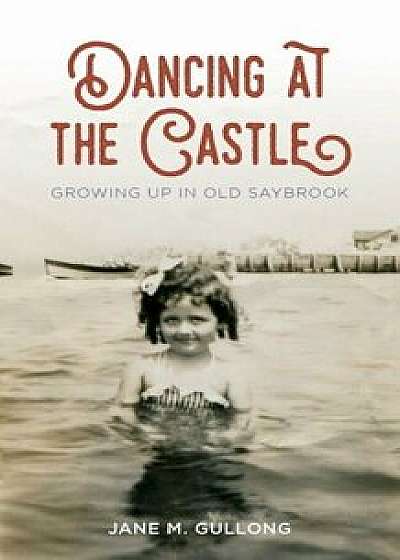 Dancing at the Castle: Growing Up in Old Saybrook, Paperback/Jane M. Gullong