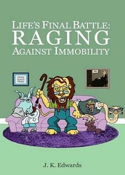 Life's Final Battle: Raging Against Immobility, Paperback/J. K. Edwards