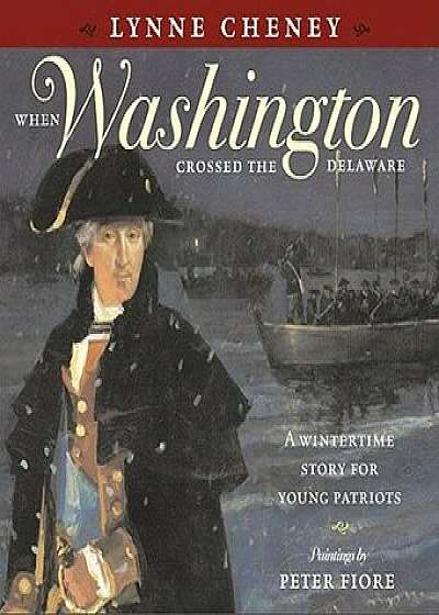 When Washington Crossed the Delaware: A Wintertime Story for Young Patriots, Hardcover/Lynne Cheney