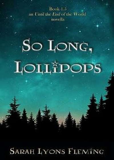 So Long, Lollipops: Book 1.5, an Until the End of the World Novella, Paperback/Sarah Lyons Fleming