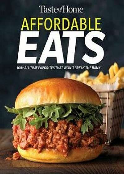 Taste of Home Affordable Eats: 237 All Time Favorites That Won't Break the Bank, Paperback/Taste of Home