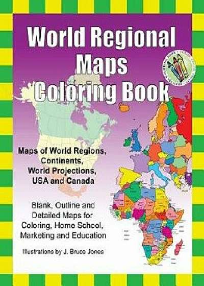 World Regional Maps Coloring Book: Maps of World Regions, Continents, World Projections, USA and Canada, Paperback/J. Bruce Jones
