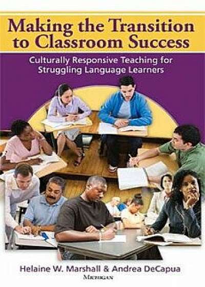 Making the Transition to Classroom Success: Culturally Responsive Teaching for Struggling Language Learners, Paperback/Andrea Decapua