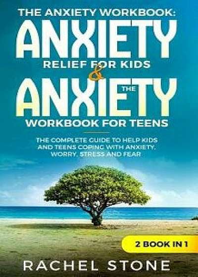 The Anxiety Workbook: "anxiety Relief for Kids" & "the Anxiety Workbook for Teens" the Complete Guide to Help Kids and Teens Coping with Anx, Paperback/Rachel Stone