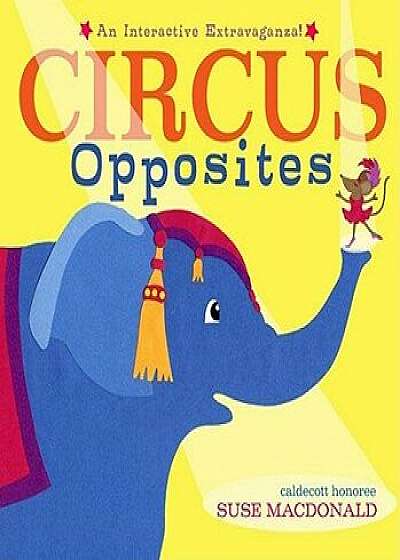 Circus Opposites: An Interactive Extravaganza!, Hardcover/Suse MacDonald
