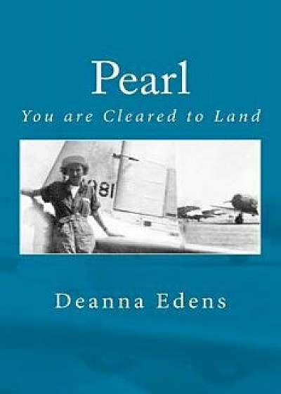 Pearl: You Are Cleared to Land, Paperback/Deanna Edens