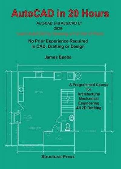 Coperta cărții AutoCAD in 20 Hours: No Experience Required in Drafting or CAD, Paperback/James Beebe