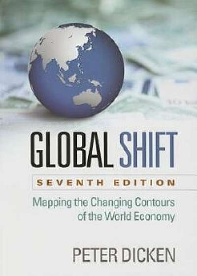 Global Shift, Seventh Edition: Mapping the Changing Contours of the World Economy, Paperback (7th Ed.)/Peter Dicken