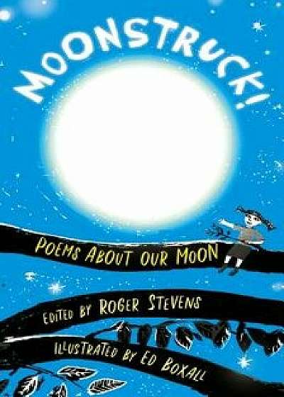 Moonstruck!: Poems about Our Moon, Hardcover/Roger Stevens