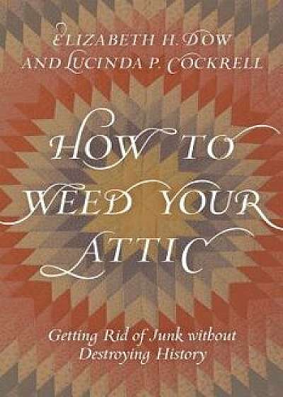 How to Weed Your Attic, Hardcover/Elizabeth Dow