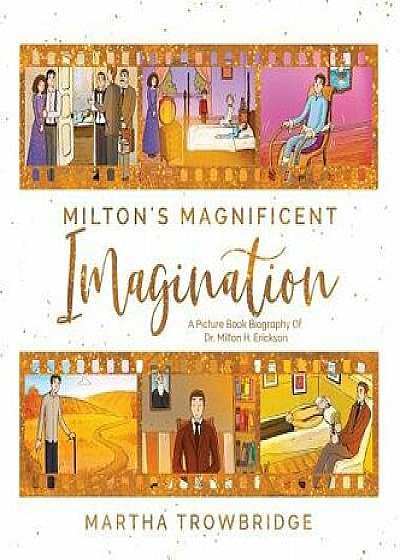 Milton's Magnificent Imagination: A Picture Book Biography of Dr. Milton H. Erickson, Hardcover/Martha Trowbridge