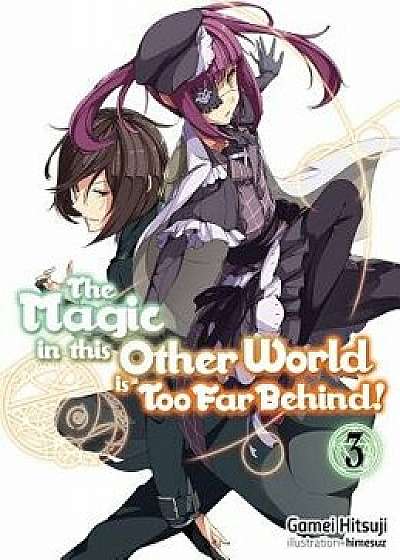 The Magic in This Other World Is Too Far Behind! Volume 3, Paperback/Gamei Hitsuji