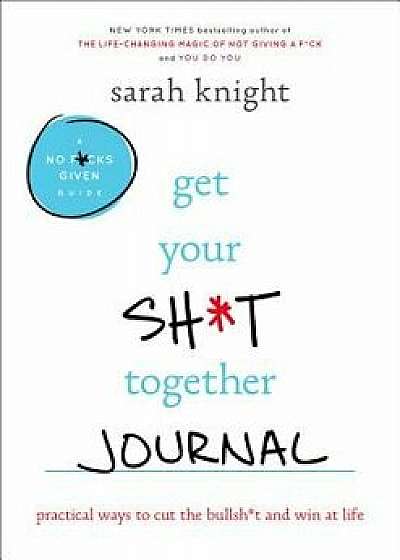 Get Your Sht Together Journal: Practical Ways to Cut the Bullsht and Win at Life, Paperback/Sarah Knight